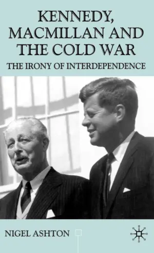 Cover for "Kennedy, Macmillan and the Cold War: The Irony of Interdependence"
